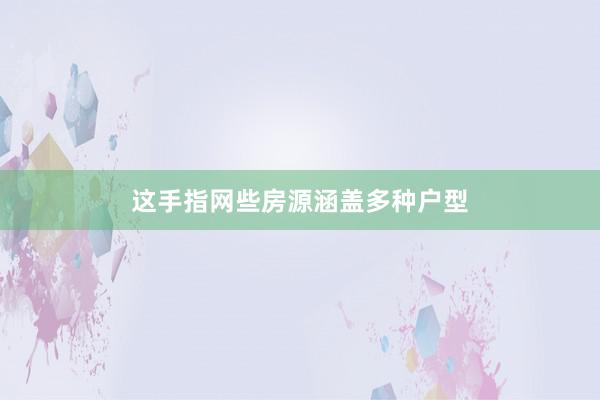 这手指网些房源涵盖多种户型