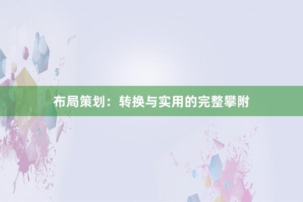 布局策划：转换与实用的完整攀附